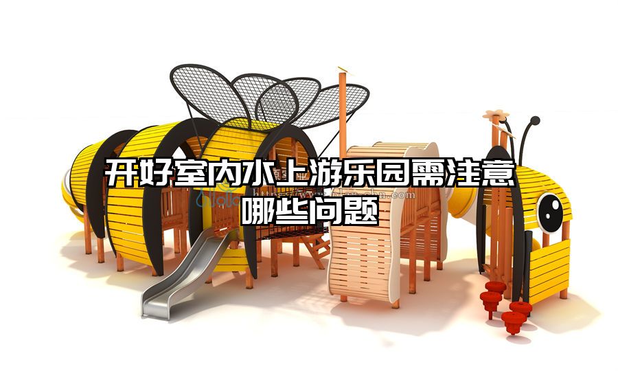 開好室內(nèi)水上游樂(lè)園需注意哪些問(wèn)題