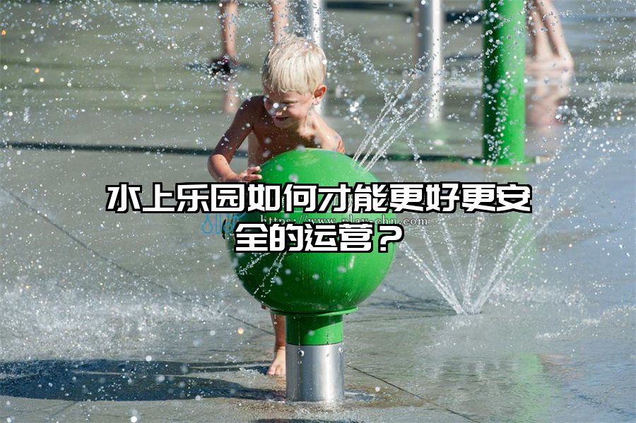 水上樂園如何才能更好更安全的運營？