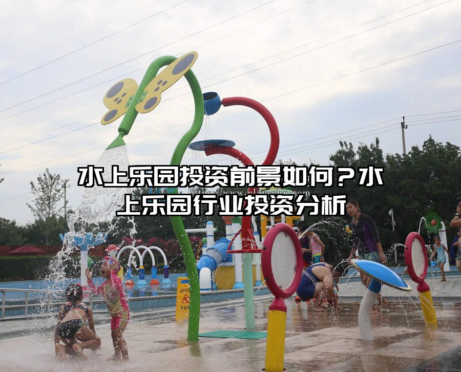 水上樂園投資前景如何？水上樂園行業(yè)投資分析