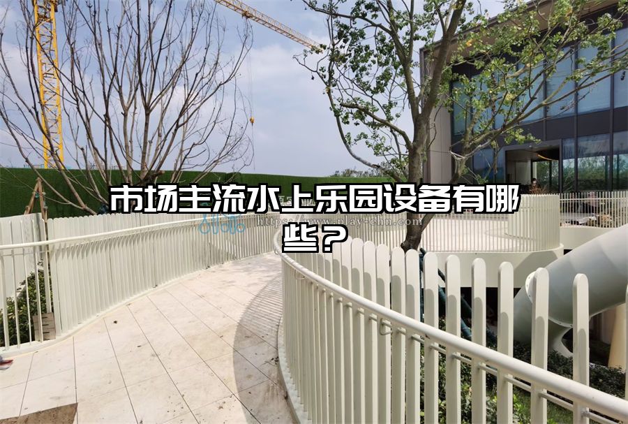 市場主流水上樂園設備有哪些？  欣源實業生產廠家
