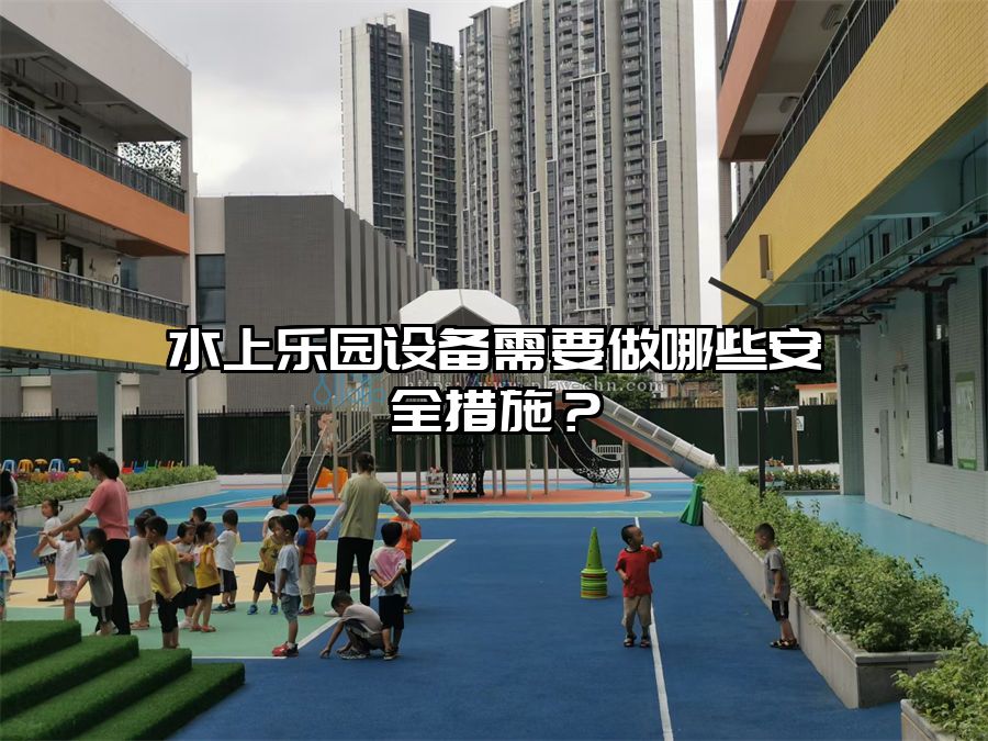 水上樂園設備需要做哪些安全措施？