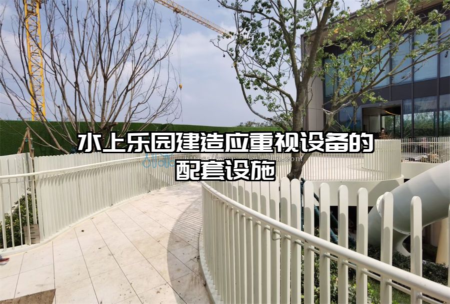 水上樂園建造應重視設備的配套設施