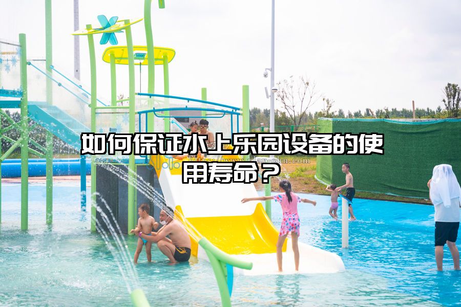 如何保證水上樂園設備的使用壽命？