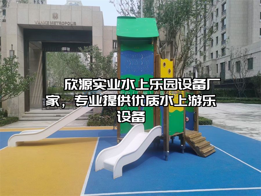 ? 欣源實業(yè)水上樂園設(shè)備廠家，專業(yè)提供優(yōu)質(zhì)水上游樂設(shè)備