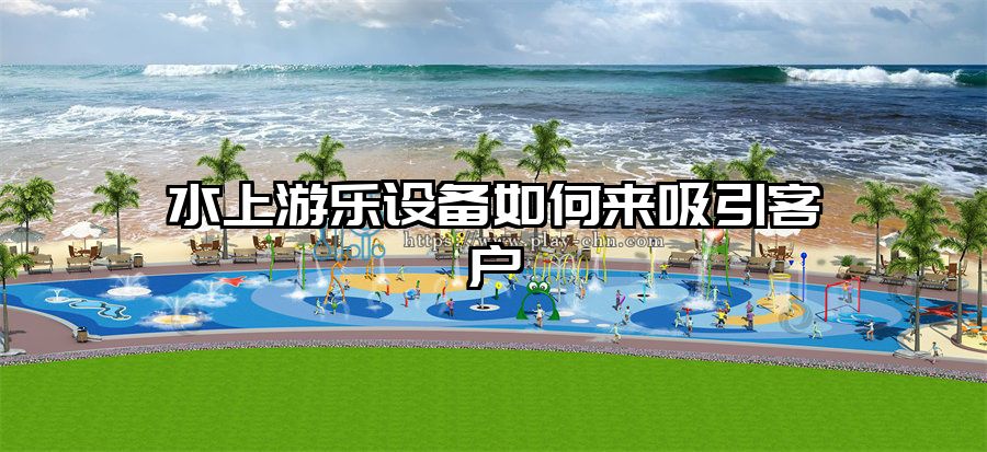 水上游樂設備如何來吸引客戶