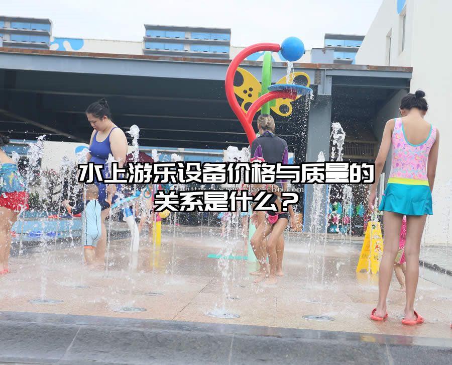 水上游樂設(shè)備價格與質(zhì)量的關(guān)系是什么？