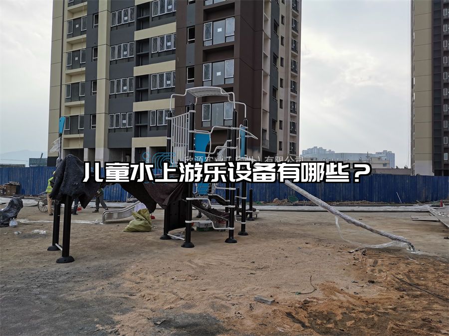 兒童水上游樂設備有哪些？