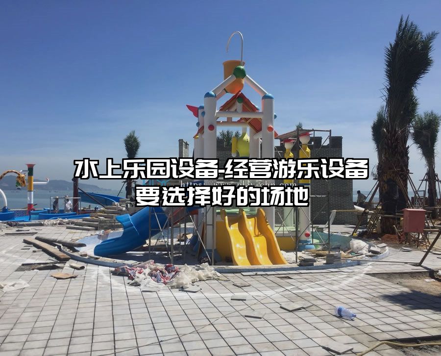 水上樂園設備-經營游樂設備要選擇好的場地