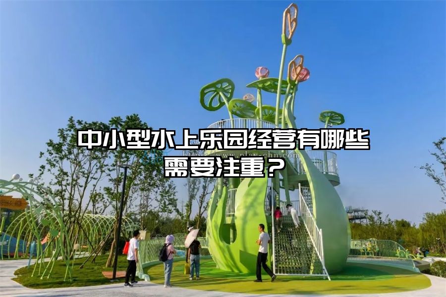 中小型水上樂園經(jīng)營有哪些需要注重？