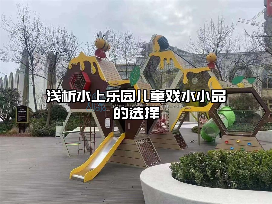 淺析水上樂園兒童戲水小品的選擇
