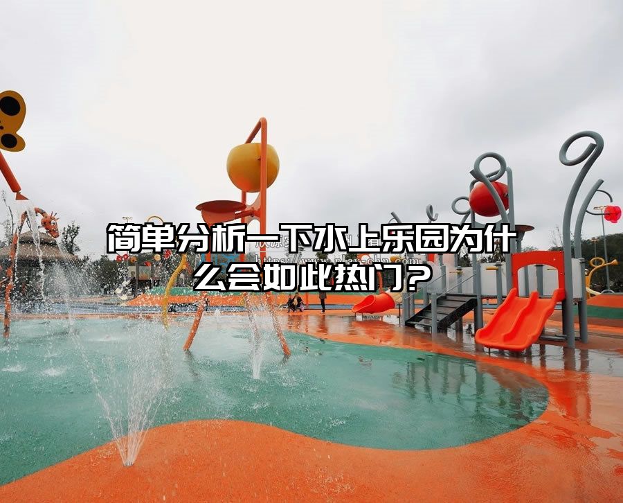 簡單分析一下水上樂園為什么會如此熱門？