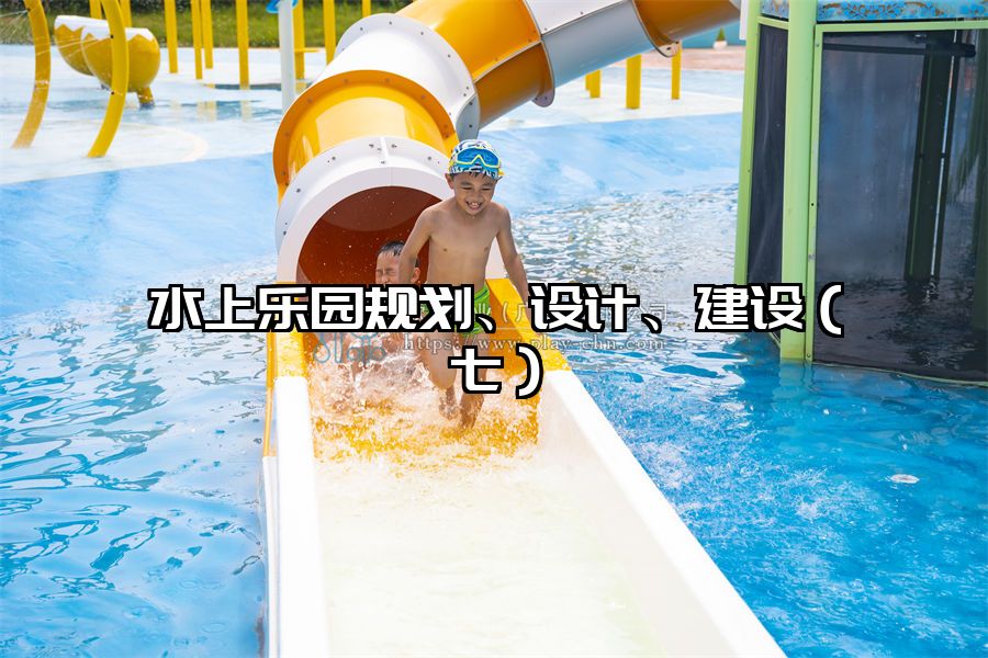 水上樂園規(guī)劃、設(shè)計(jì)、建設(shè)（七）