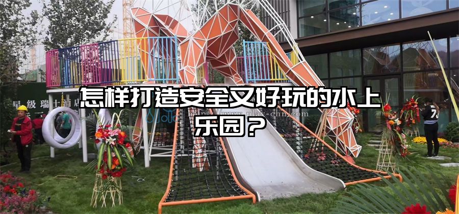 怎樣打造安全又好玩的水上樂園？