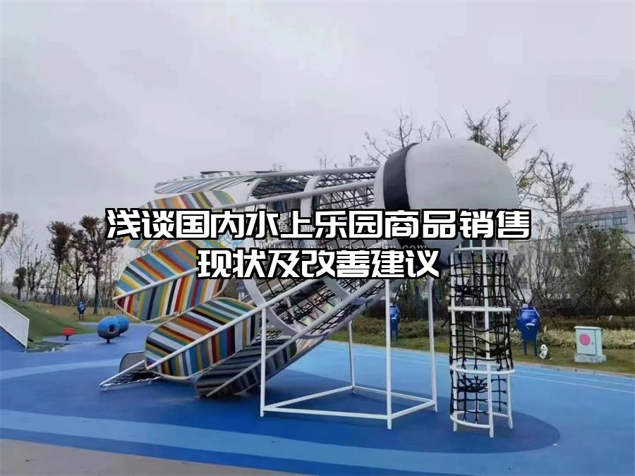 淺談國內(nèi)水上樂園商品銷售現(xiàn)狀及改善建議