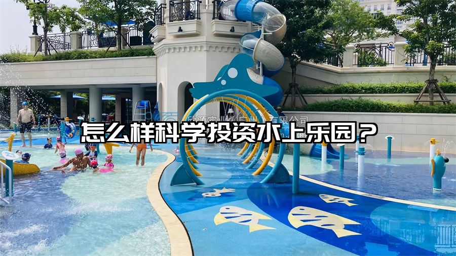 怎么樣科學投資水上樂園？