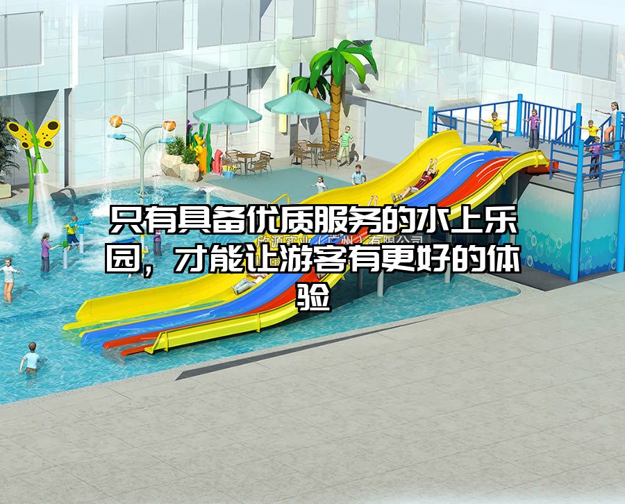 只有具備優質服務的水上樂園，才能讓游客有更好的體驗