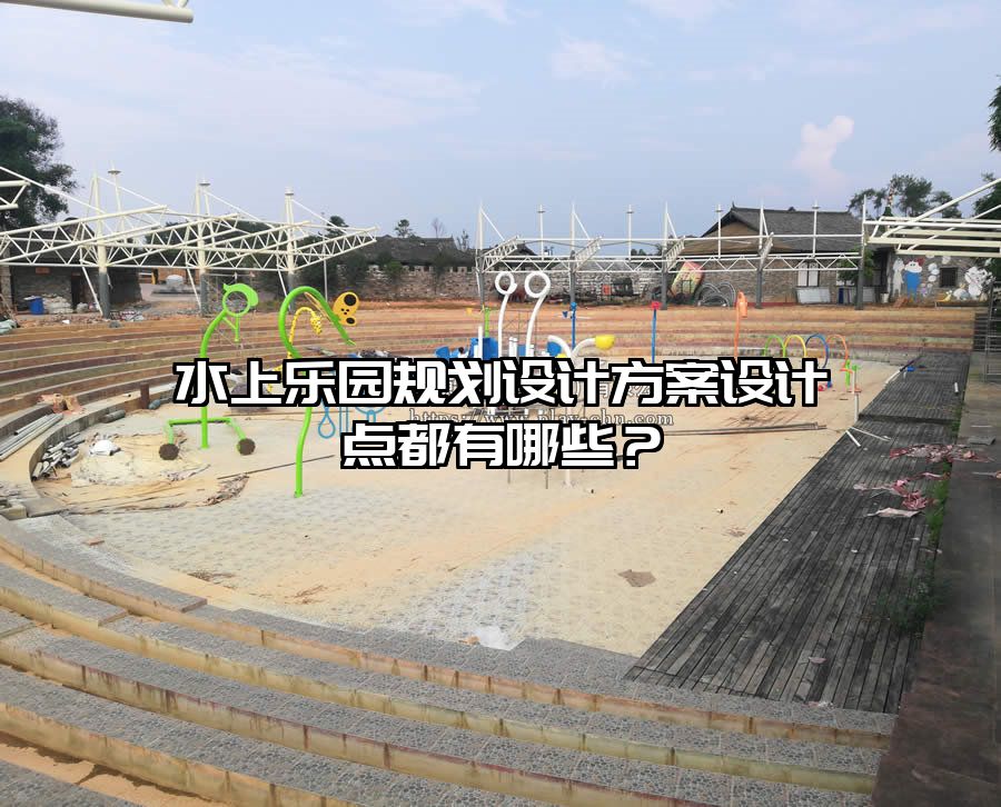 水上樂園規(guī)劃設(shè)計(jì)方案設(shè)計(jì)點(diǎn)都有哪些？