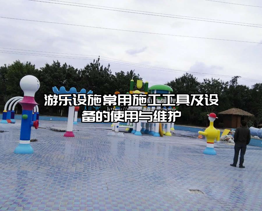 游樂(lè)設(shè)施常用施工工具及設(shè)備的使用與維護(hù)