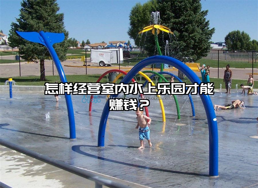 怎樣經營室內水上樂園才能賺錢？