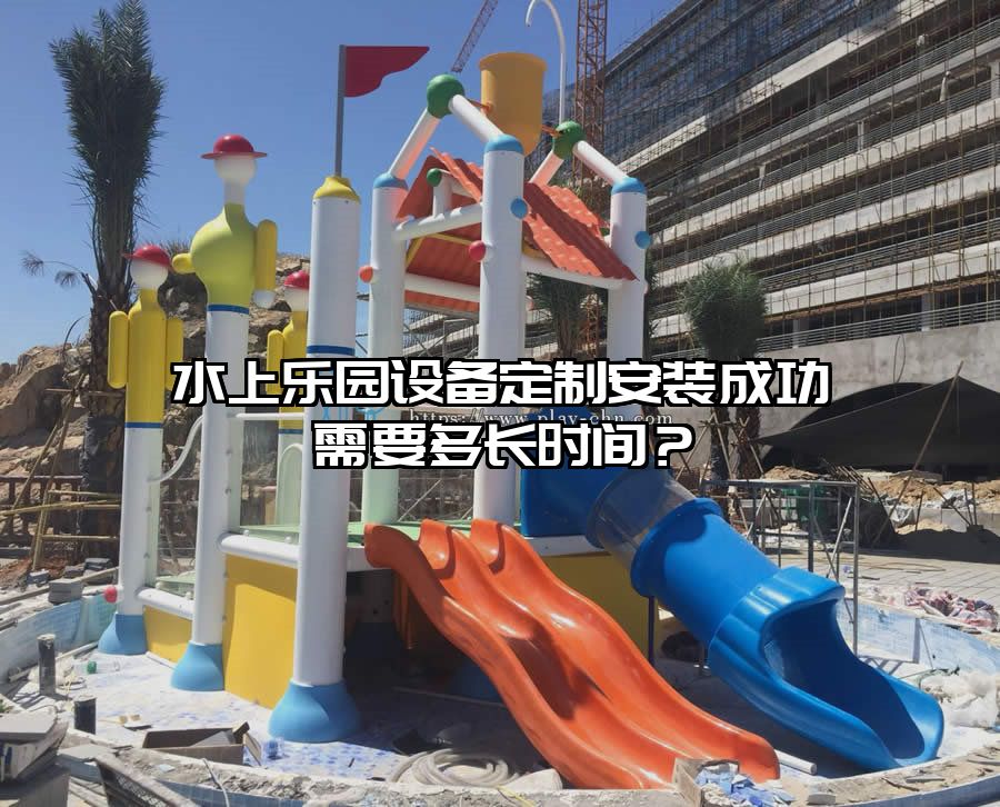水上樂(lè)園設(shè)備定制安裝成功需要多長(zhǎng)時(shí)間？