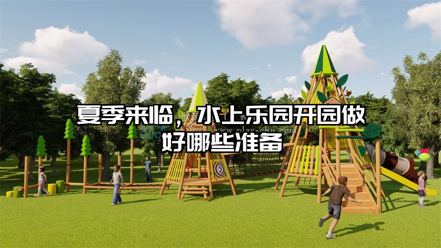 夏季來臨，水上樂園開園做好哪些準(zhǔn)備