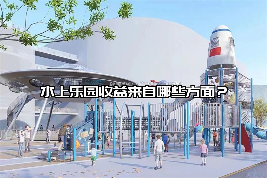 水上樂(lè)園收益來(lái)自哪些方面？