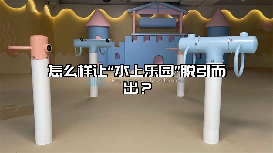 怎么樣讓“水上樂園”脫引而出？
