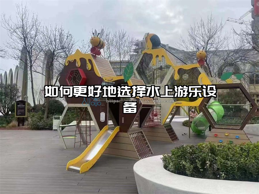 如何更好地選擇水上游樂(lè)設(shè)備