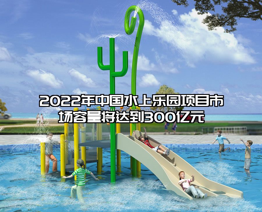2022年中國水上樂園項目市場容量將達到300億元