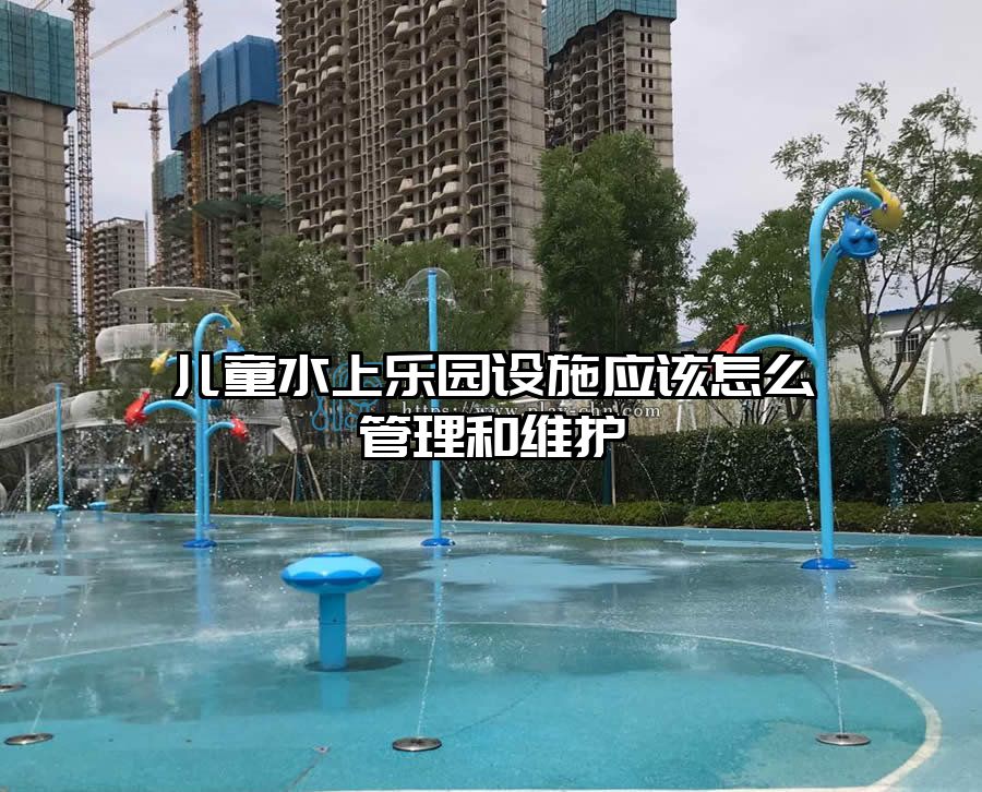 兒童水上樂園設施應該怎么管理和維護