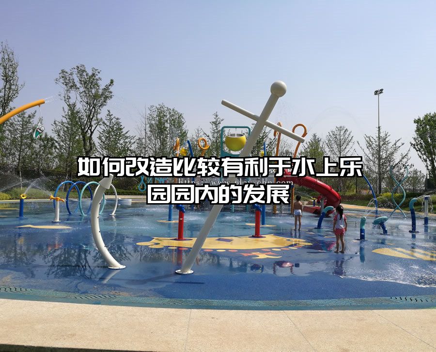 如何改造比較有利于水上樂園園內的發(fā)展