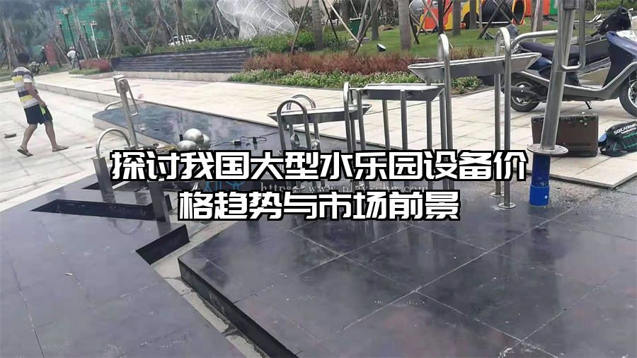 探討我國大型水樂園設備價格趨勢與市場前景