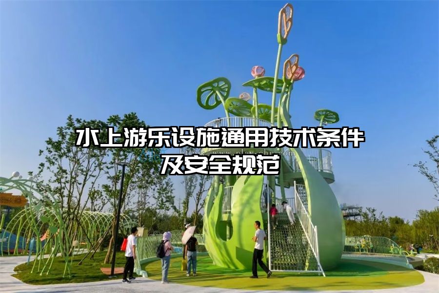 水上游樂(lè)設(shè)施通用技術(shù)條件及安全規(guī)范