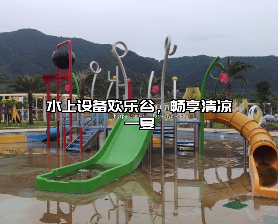 水上設(shè)備歡樂谷，暢享清涼一夏