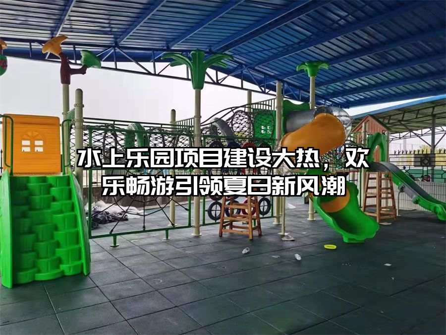 水上樂園項目建設大熱，歡樂暢游引領夏日新風潮