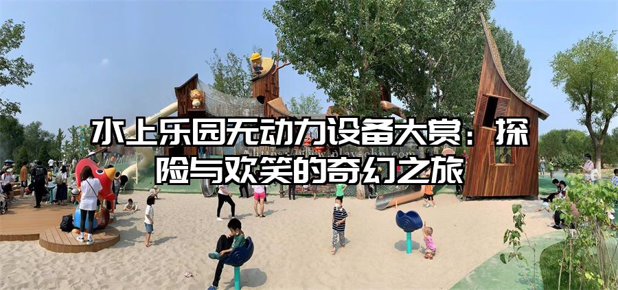 水上樂園無動力設備大賞：探險與歡笑的奇幻之旅