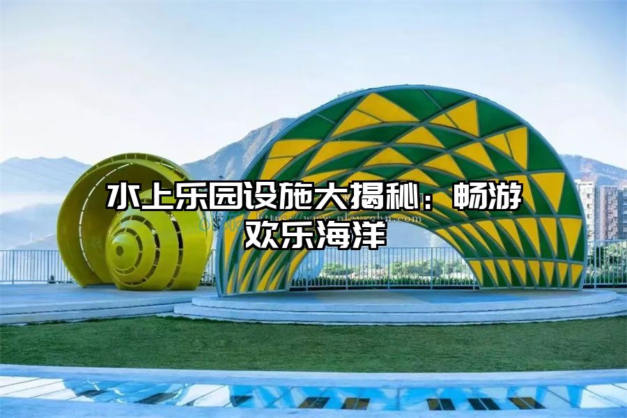 水上樂園設施大揭秘：暢游歡樂海洋