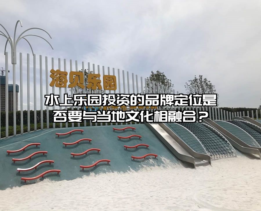 水上樂園投資的品牌定位是否要與當地文化相融合？