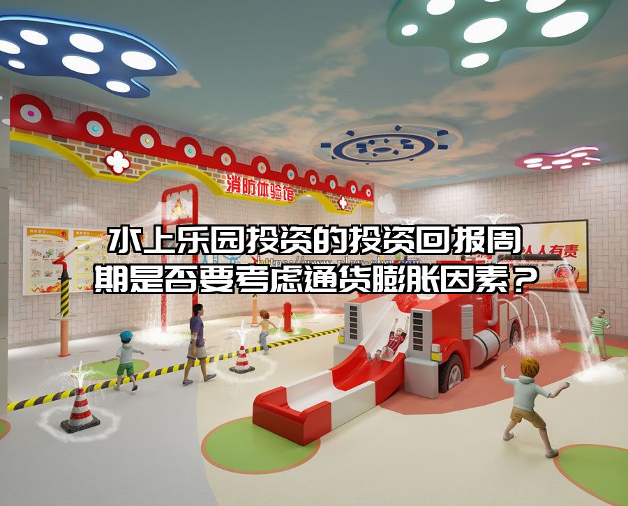 水上樂園投資的投資回報(bào)周期是否要考慮通貨膨脹因素？