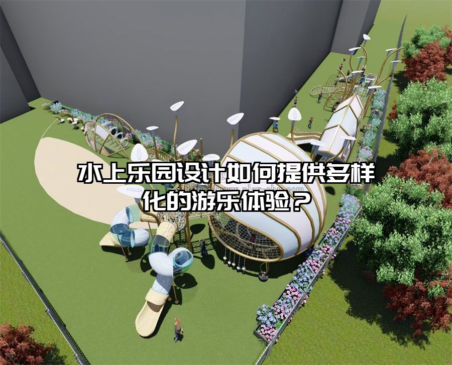 水上樂園設(shè)計如何提供多樣化的游樂體驗？