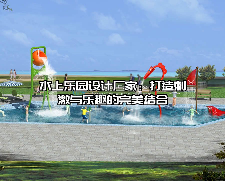 水上樂園設(shè)計(jì)廠家：打造刺激與樂趣的完美結(jié)合