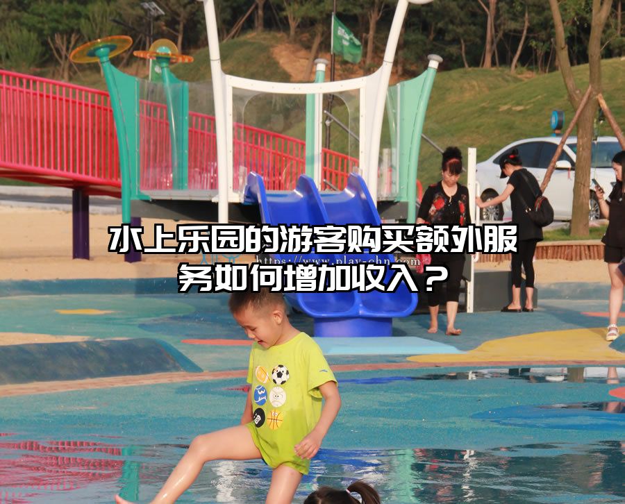 水上樂園的游客購買額外服務(wù)如何增加收入？