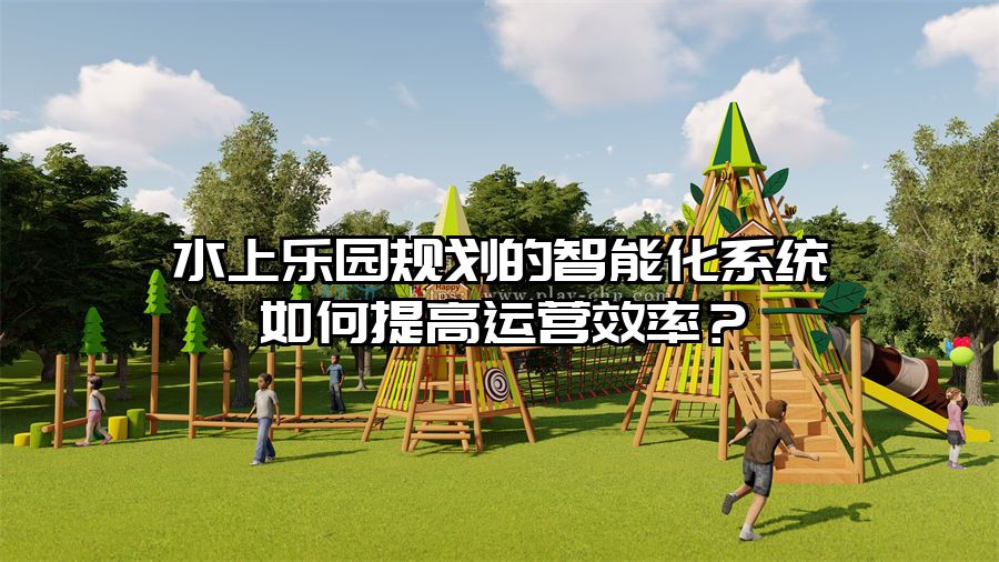 水上樂園規劃的智能化系統如何提高運營效率？