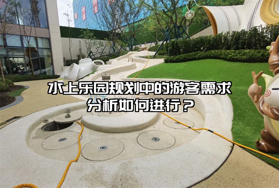 水上樂園規劃中的游客需求分析如何進行？